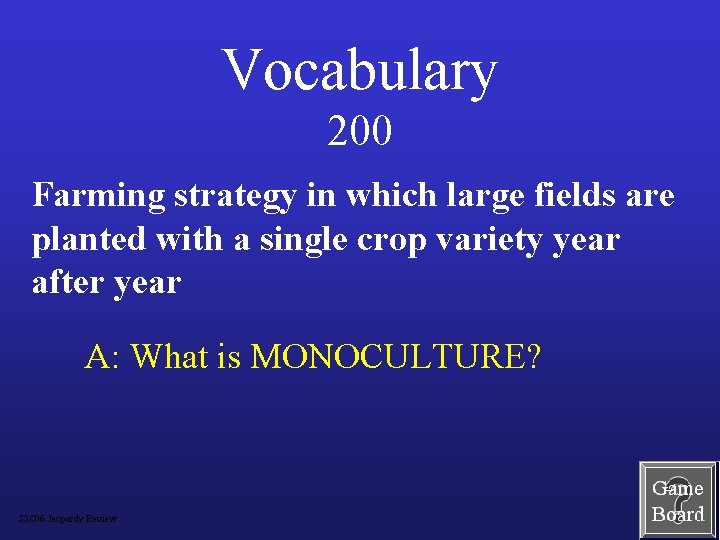 Vocabulary 200 Farming strategy in which large fields are planted with a single crop