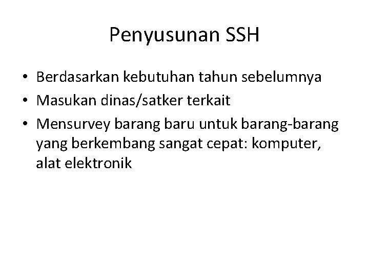 Penyusunan SSH • Berdasarkan kebutuhan tahun sebelumnya • Masukan dinas/satker terkait • Mensurvey barang