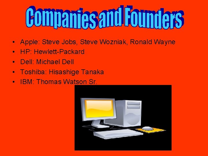  • • • Apple: Steve Jobs, Steve Wozniak, Ronald Wayne HP: Hewlett-Packard Dell: