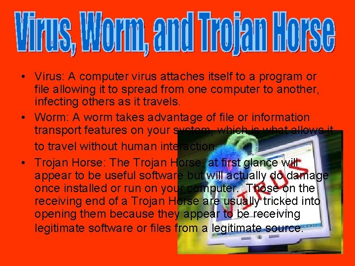  • Virus: A computer virus attaches itself to a program or file allowing