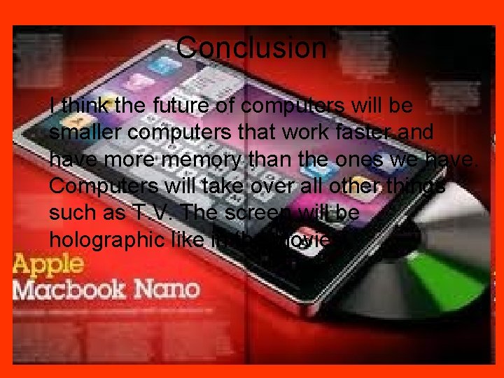 Conclusion I think the future of computers will be smaller computers that work faster