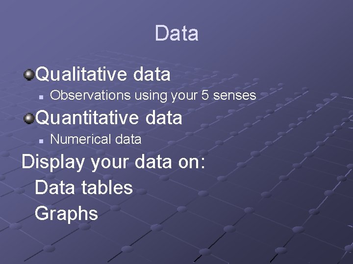Data Qualitative data n Observations using your 5 senses Quantitative data n Numerical data