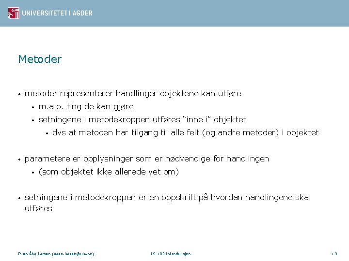 Metoder • metoder representerer handlinger objektene kan utføre • m. a. o. ting de