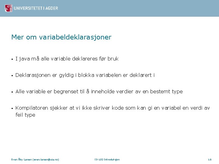 Mer om variabeldeklarasjoner • I java må alle variable deklareres før bruk • Deklarasjonen