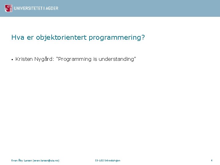 Hva er objektorientert programmering? • Kristen Nygård: “Programming is understanding” Even Åby Larsen (even.