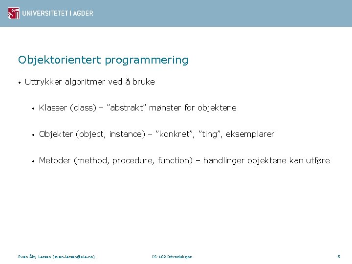 Objektorientert programmering • Uttrykker algoritmer ved å bruke • Klasser (class) – ”abstrakt” mønster