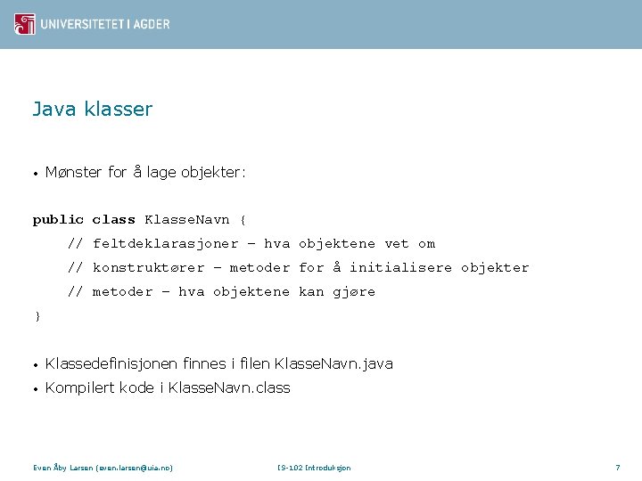 Java klasser • Mønster for å lage objekter: public class Klasse. Navn { //