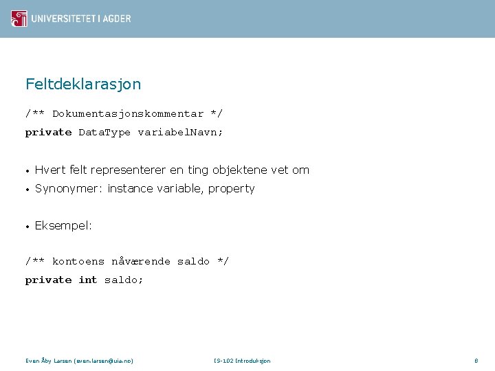 Feltdeklarasjon /** Dokumentasjonskommentar */ private Data. Type variabel. Navn; • Hvert felt representerer en