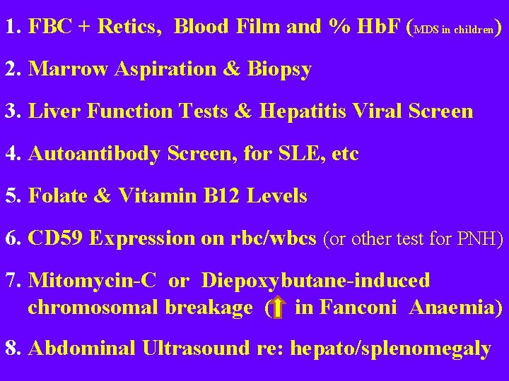 1. FBC + Retics, Blood Film and % Hb. F (MDS in children) 2.