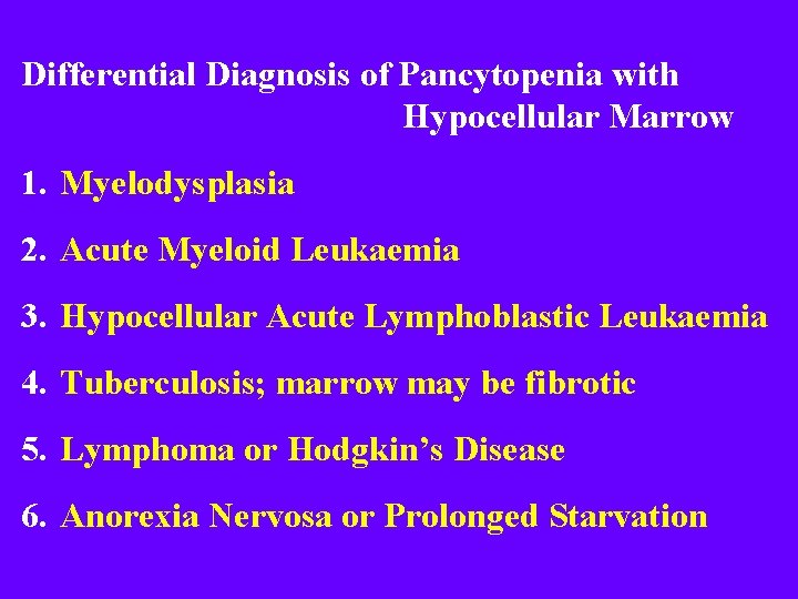 Differential Diagnosis of Pancytopenia with Hypocellular Marrow 1. Myelodysplasia 2. Acute Myeloid Leukaemia 3.