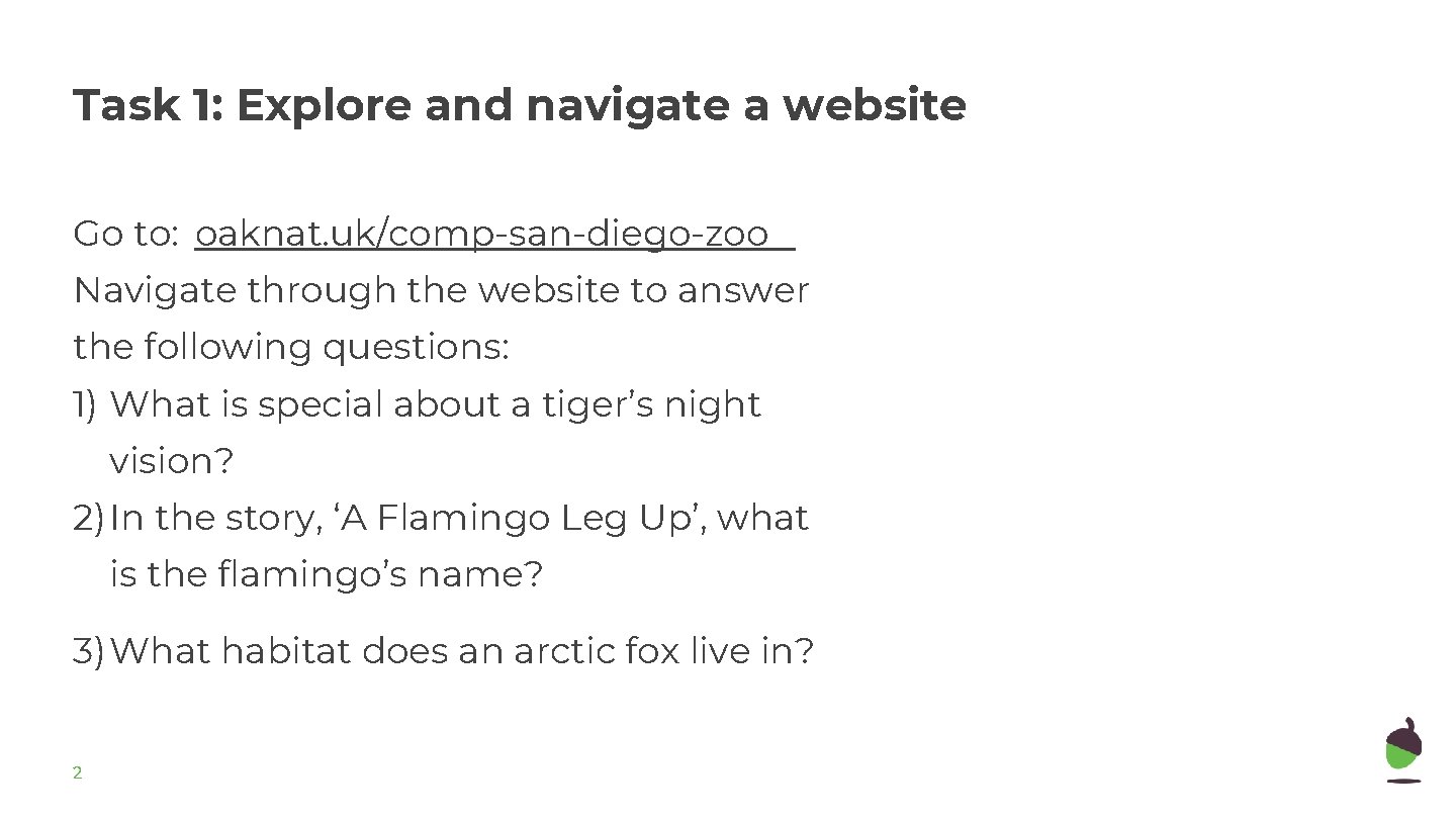 Task 1: Explore and navigate a website Go to: oaknat. uk/comp-san-diego-zoo Navigate through the