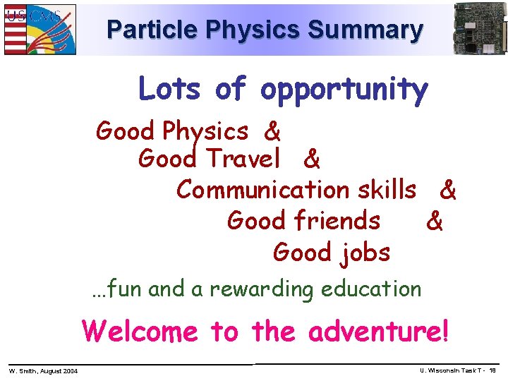 Particle Physics Summary Lots of opportunity Good Physics & Good Travel & Communication skills