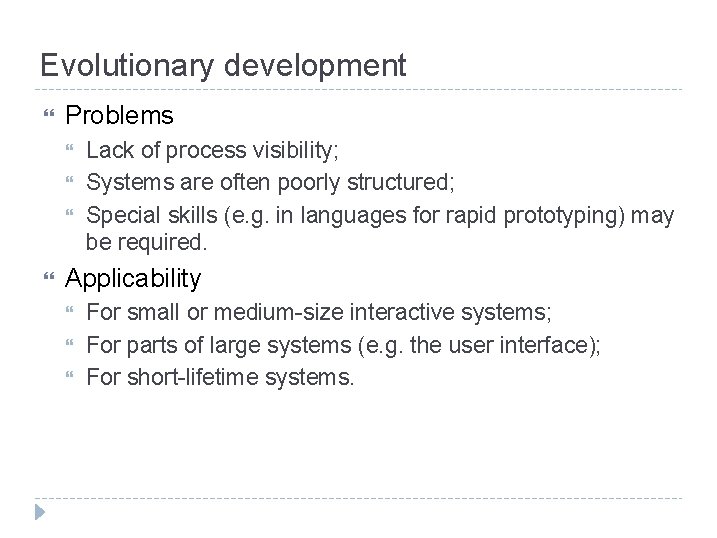 Evolutionary development Problems Lack of process visibility; Systems are often poorly structured; Special skills