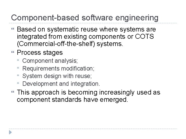Component-based software engineering Based on systematic reuse where systems are integrated from existing components