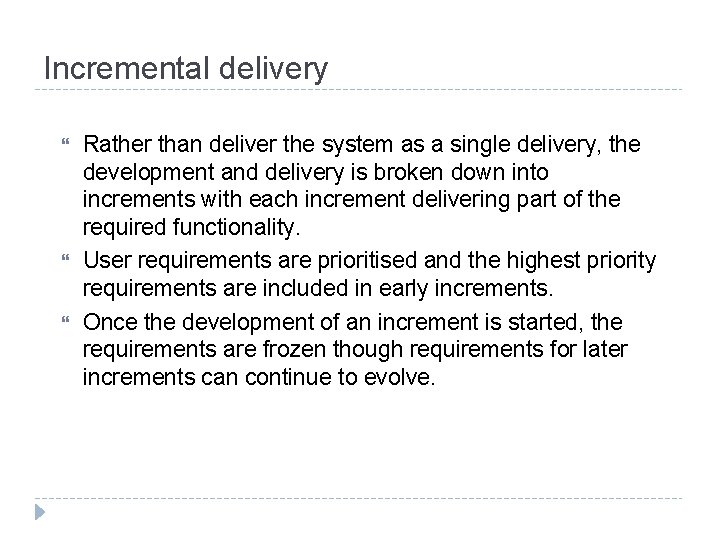Incremental delivery Rather than deliver the system as a single delivery, the development and