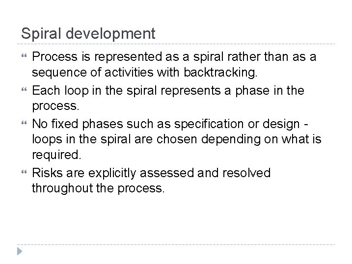 Spiral development Process is represented as a spiral rather than as a sequence of