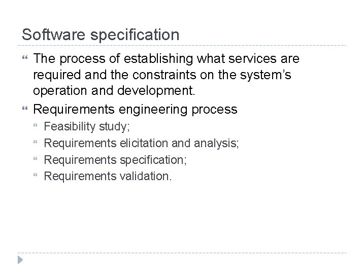 Software specification The process of establishing what services are required and the constraints on