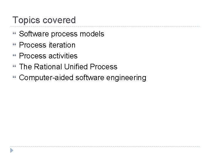 Topics covered Software process models Process iteration Process activities The Rational Unified Process Computer-aided