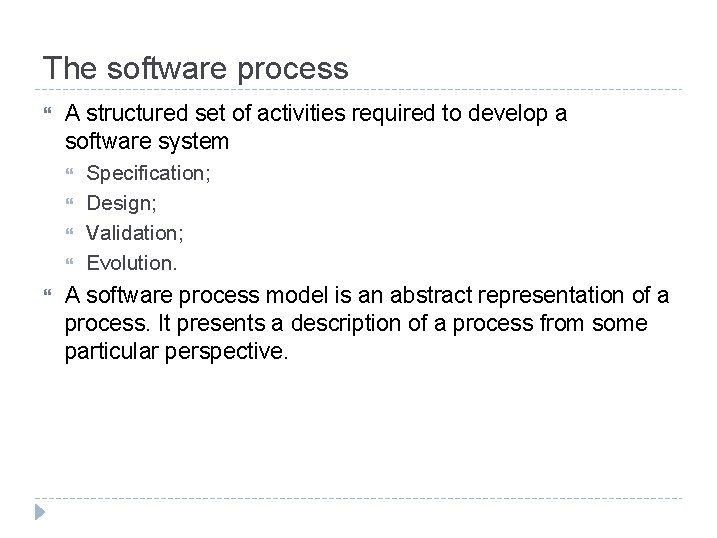 The software process A structured set of activities required to develop a software system
