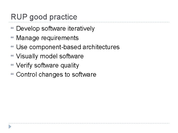 RUP good practice Develop software iteratively Manage requirements Use component-based architectures Visually model software