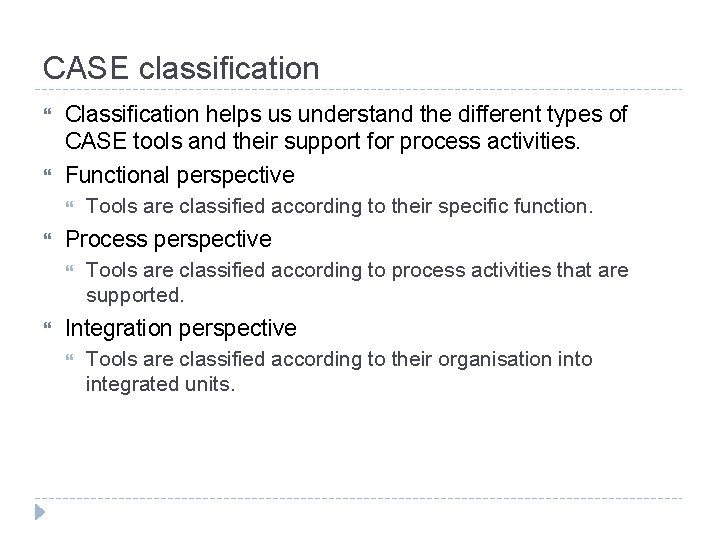 CASE classification Classification helps us understand the different types of CASE tools and their