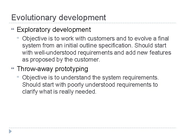 Evolutionary development Exploratory development Objective is to work with customers and to evolve a