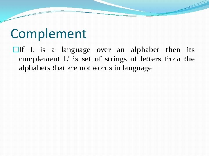 Complement �If L is a language over an alphabet then its complement L’ is Complement �If L is a language over an alphabet then its complement L’ is