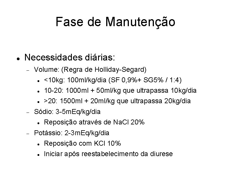 Fase de Manutenção Necessidades diárias: Volume: (Regra de Holliday-Segard) <10 kg: 100 ml/kg/dia (SF