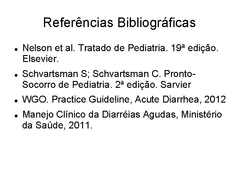 Referências Bibliográficas Nelson et al. Tratado de Pediatria. 19ª edição. Elsevier. Schvartsman S; Schvartsman