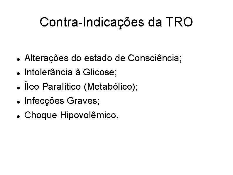 Contra-Indicações da TRO Alterações do estado de Consciência; Intolerância à Glicose; Íleo Paralítico (Metabólico);