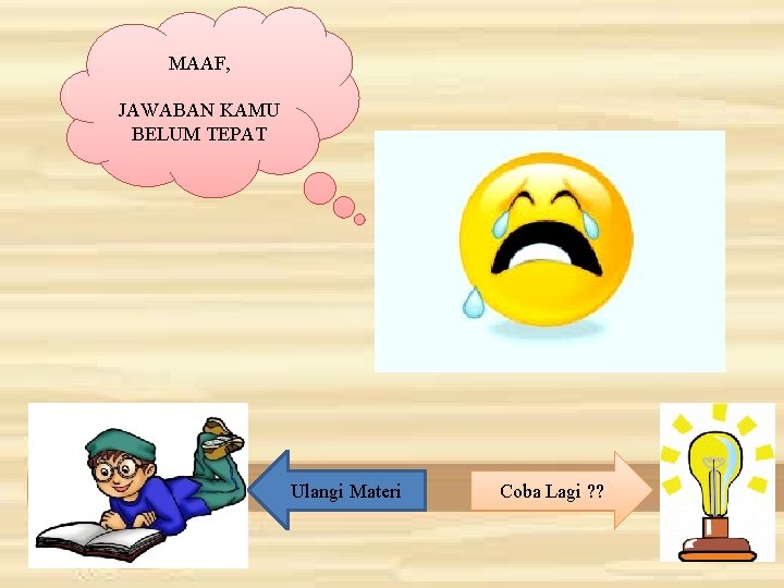 MAAF, JAWABAN KAMU BELUM TEPAT Ulangi Materi Coba Lagi ? ? 