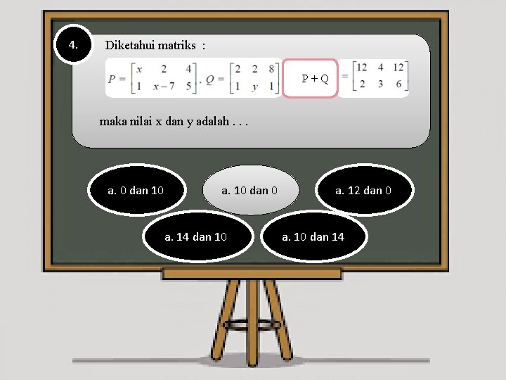 4. Diketahui matriks : P+Q maka nilai x dan y adalah. . . a.