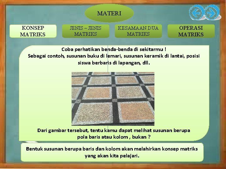 MATERI KONSEP MATRIKS JENIS – JENIS MATRIKS KESAMAAN DUA MATRIKS OPERASI MATRIKS Coba perhatikan