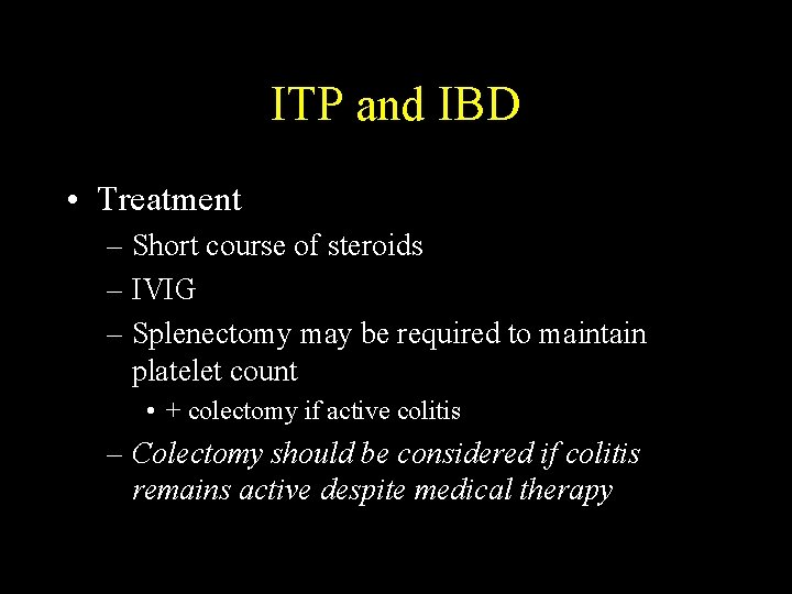 ITP and IBD • Treatment – Short course of steroids – IVIG – Splenectomy