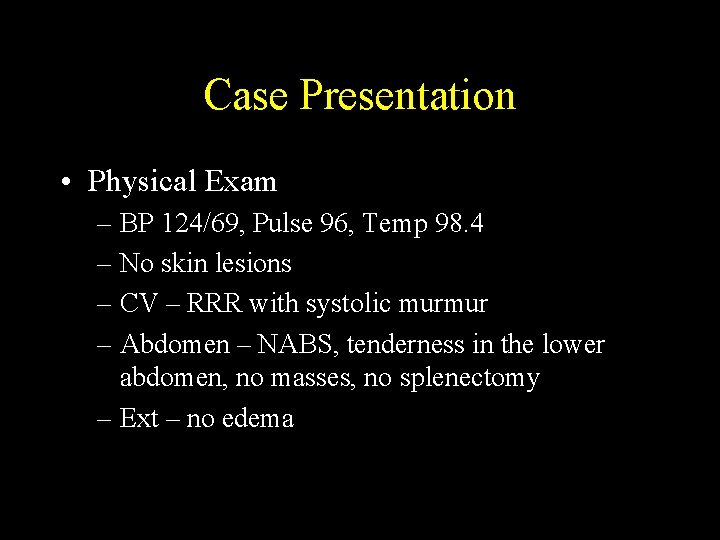 Case Presentation • Physical Exam – BP 124/69, Pulse 96, Temp 98. 4 –
