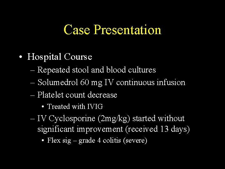 Case Presentation • Hospital Course – Repeated stool and blood cultures – Solumedrol 60