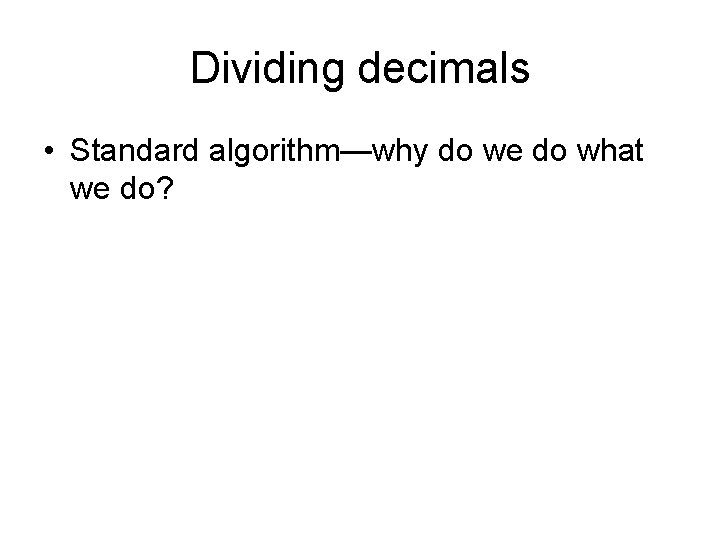 Dividing decimals • Standard algorithm—why do we do what we do? 