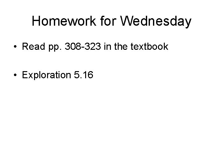 Homework for Wednesday • Read pp. 308 -323 in the textbook • Exploration 5.