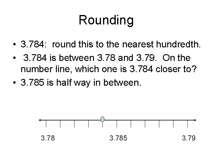 Rounding • 3. 784: round this to the nearest hundredth. • 3. 784 is