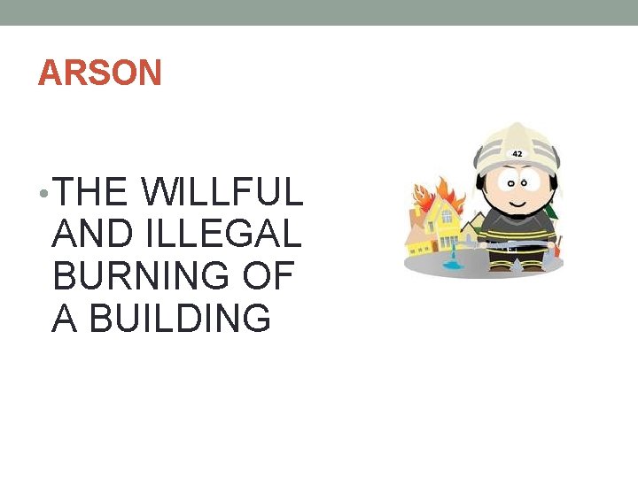 ARSON • THE WILLFUL AND ILLEGAL BURNING OF A BUILDING 