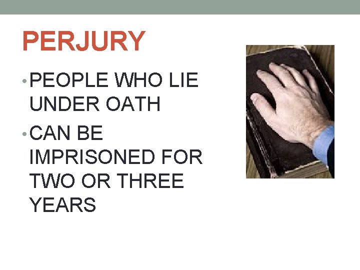 PERJURY • PEOPLE WHO LIE UNDER OATH • CAN BE IMPRISONED FOR TWO OR