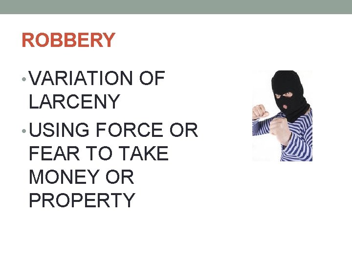 ROBBERY • VARIATION OF LARCENY • USING FORCE OR FEAR TO TAKE MONEY OR