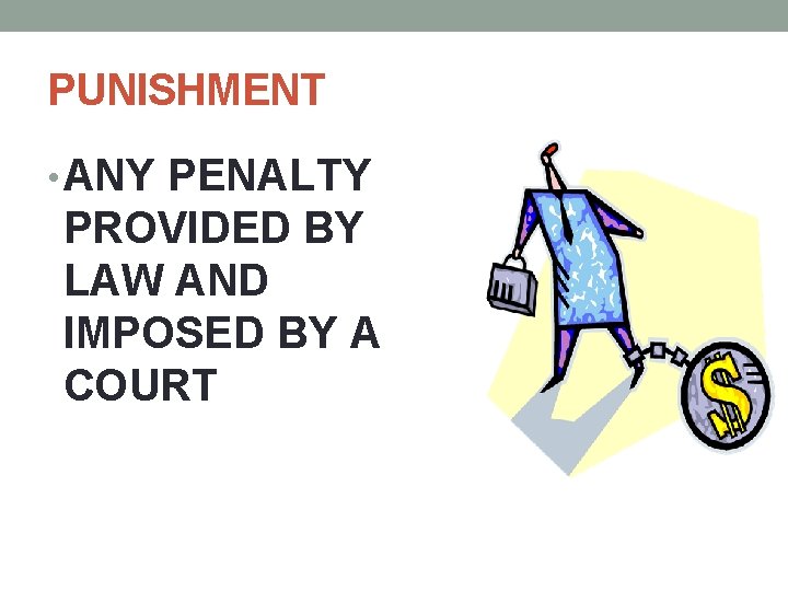 PUNISHMENT • ANY PENALTY PROVIDED BY LAW AND IMPOSED BY A COURT 