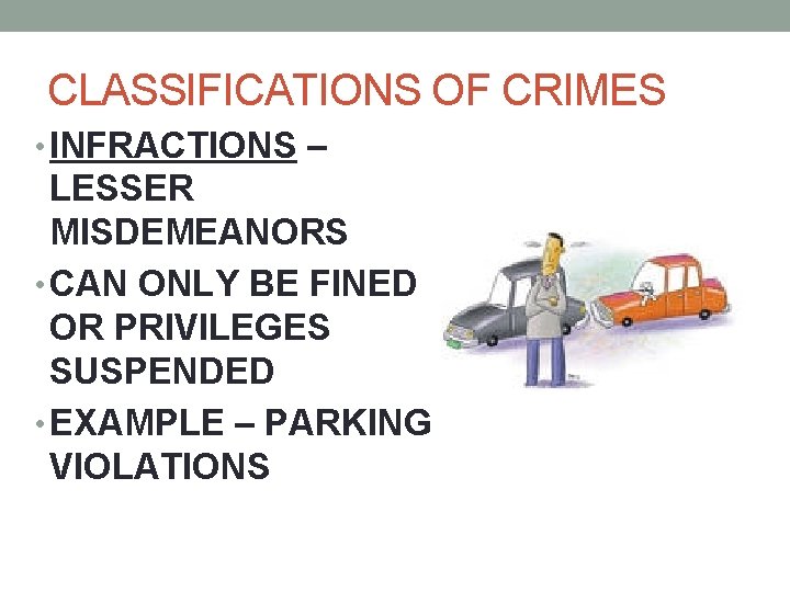 CLASSIFICATIONS OF CRIMES • INFRACTIONS – LESSER MISDEMEANORS • CAN ONLY BE FINED OR