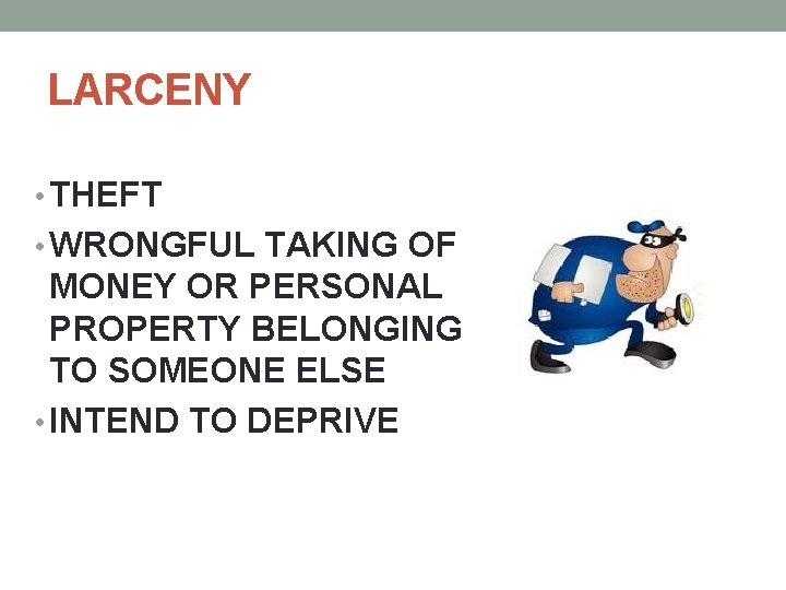 LARCENY • THEFT • WRONGFUL TAKING OF MONEY OR PERSONAL PROPERTY BELONGING TO SOMEONE