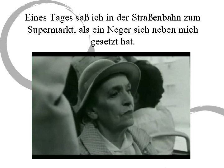 Eines Tages saß ich in der Straßenbahn zum Supermarkt, als ein Neger sich neben