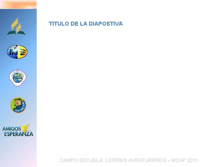 TITULO DE LA DIAPOSTIVA CAMPO ESCUELA LIDERES AVENTUREROS – MCHP 2011 