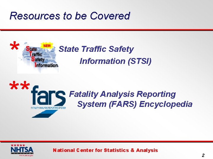 Resources to be Covered * ** State Traffic Safety Information (STSI) Fatality Analysis Reporting