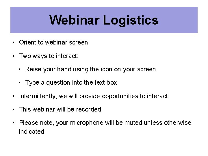 Webinar Logistics • Orient to webinar screen • Two ways to interact: • Raise