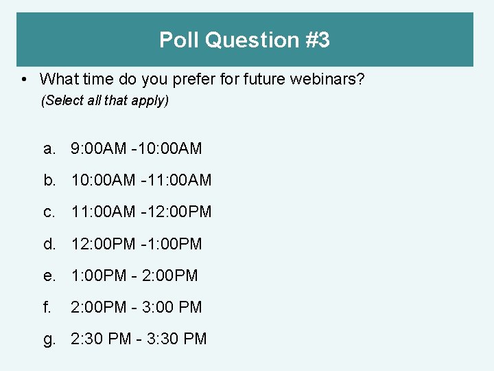 Poll Question #3 • What time do you prefer for future webinars? (Select all